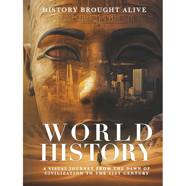 World History: A Visual Journey From The Dawn Of Civilization To